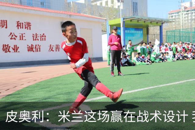 皮奥利：米兰这场赢在战术设计 我们统治比赛70分钟